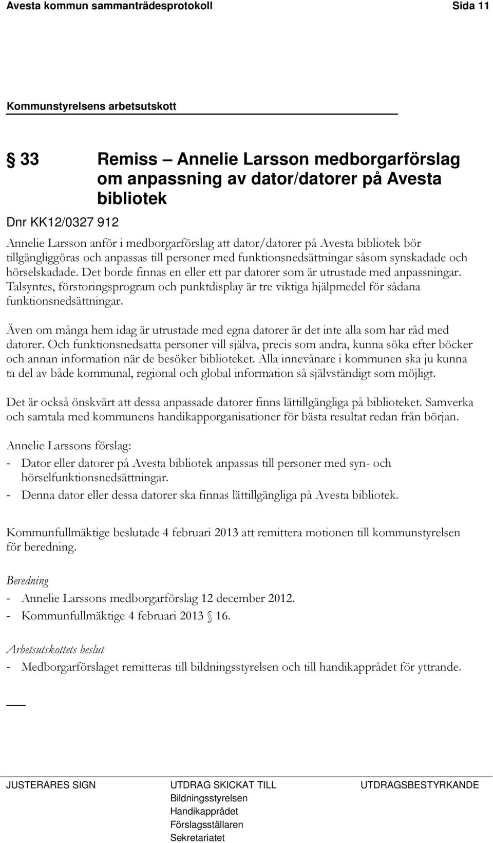 Det borde finnas en eller ett par datorer som är utrustade med anpassningar. Talsyntes, förstoringsprogram och punktdisplay är tre viktiga hjälpmedel för sådana funktionsnedsättningar.