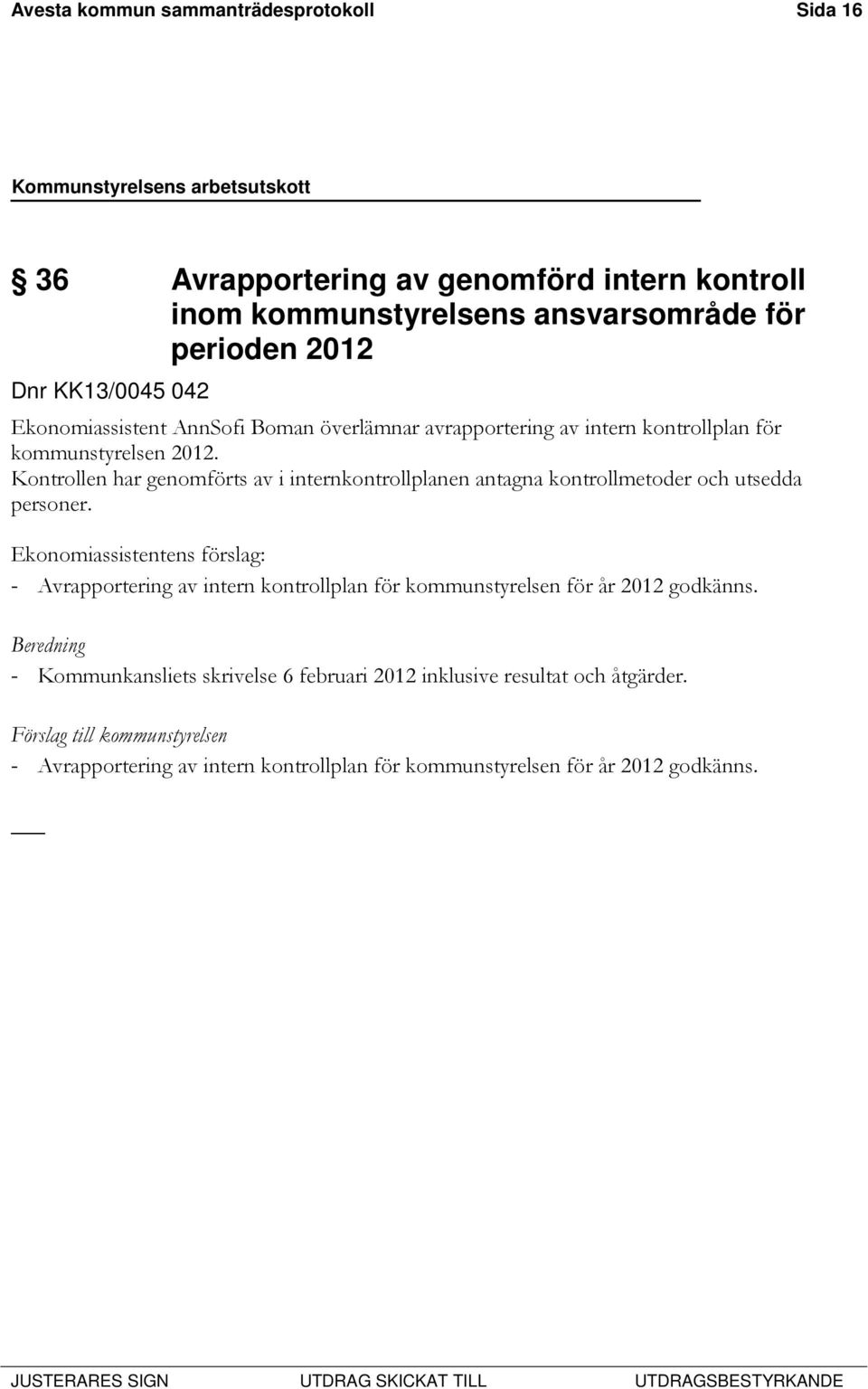 Kontrollen har genomförts av i internkontrollplanen antagna kontrollmetoder och utsedda personer.