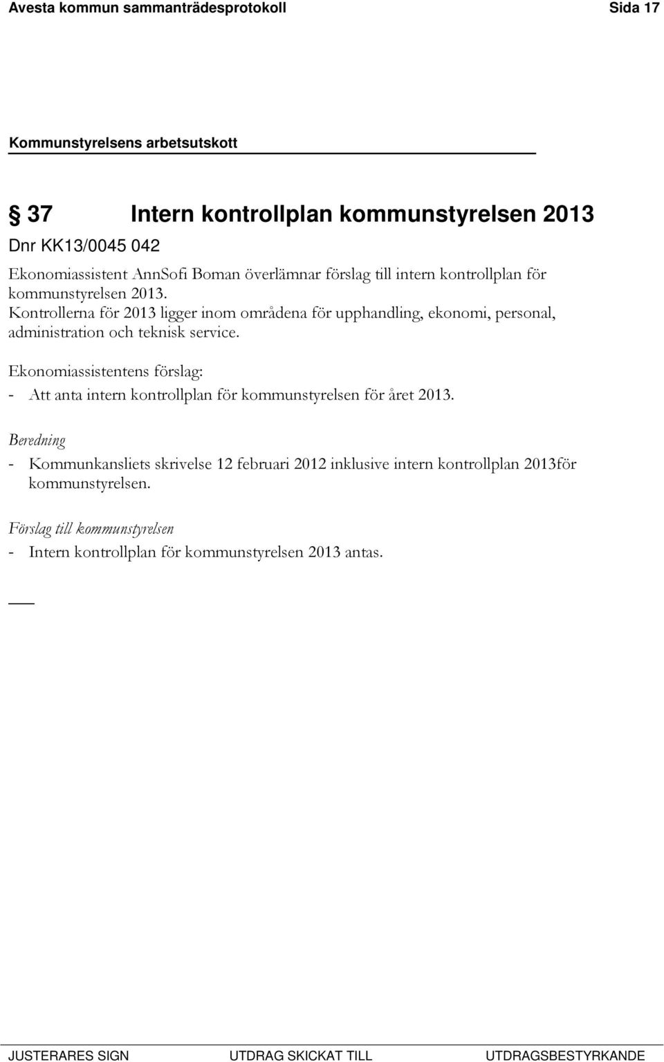 Kontrollerna för 2013 ligger inom områdena för upphandling, ekonomi, personal, administration och teknisk service.