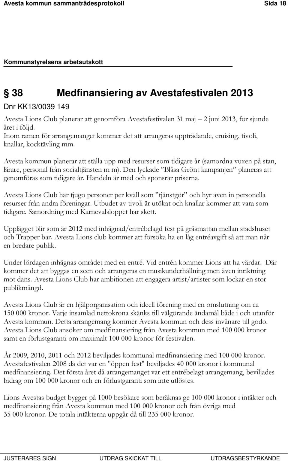 Avesta kommun planerar att ställa upp med resurser som tidigare år (samordna vuxen på stan, lärare, personal från socialtjänsten m m).