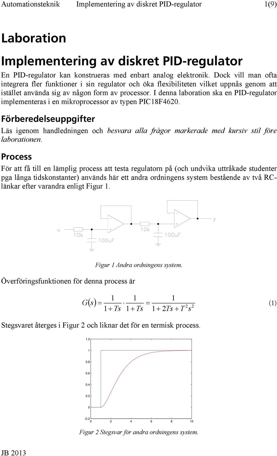 I enna laboration a en PID-regulator implementera i en miroproceor av tpen PIC18F462. Förbereeleuppgifter Lä igenom hanleningen och bevara alla frågor marerae me uriv til före laborationen.