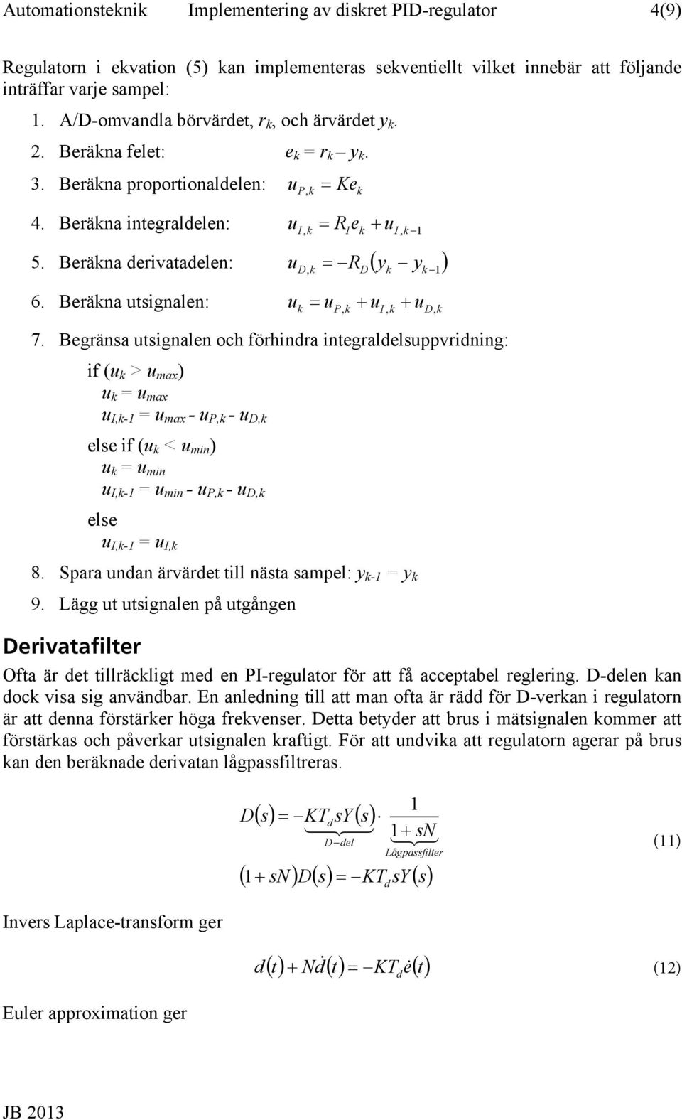 Begräna utignalen och förhinra integraleluppvrining: if (u > u max ) u = u max u I,-1 = u max - u P, - u D, ele if (u < u min ) u = u min u I,-1 = u min - u P, - u D, ele u I,-1 = u I, 8.