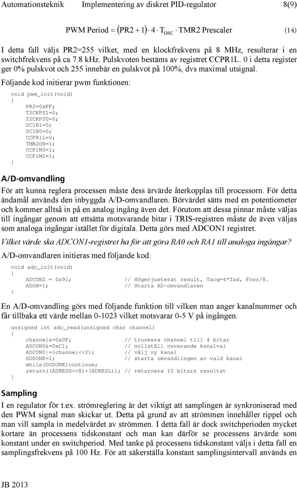 Följane o initierar pwm funtionen: voi pwm_init(voi) { PR2=xFF; 2CKPS1=; 2CKPS=; DC1B1=; DC1B=; CCPR1L=; MR2ON=1; CCP1M3=1; CCP1M2=1; } A/D-omvanling För att unna reglera proceen måte e ärväre