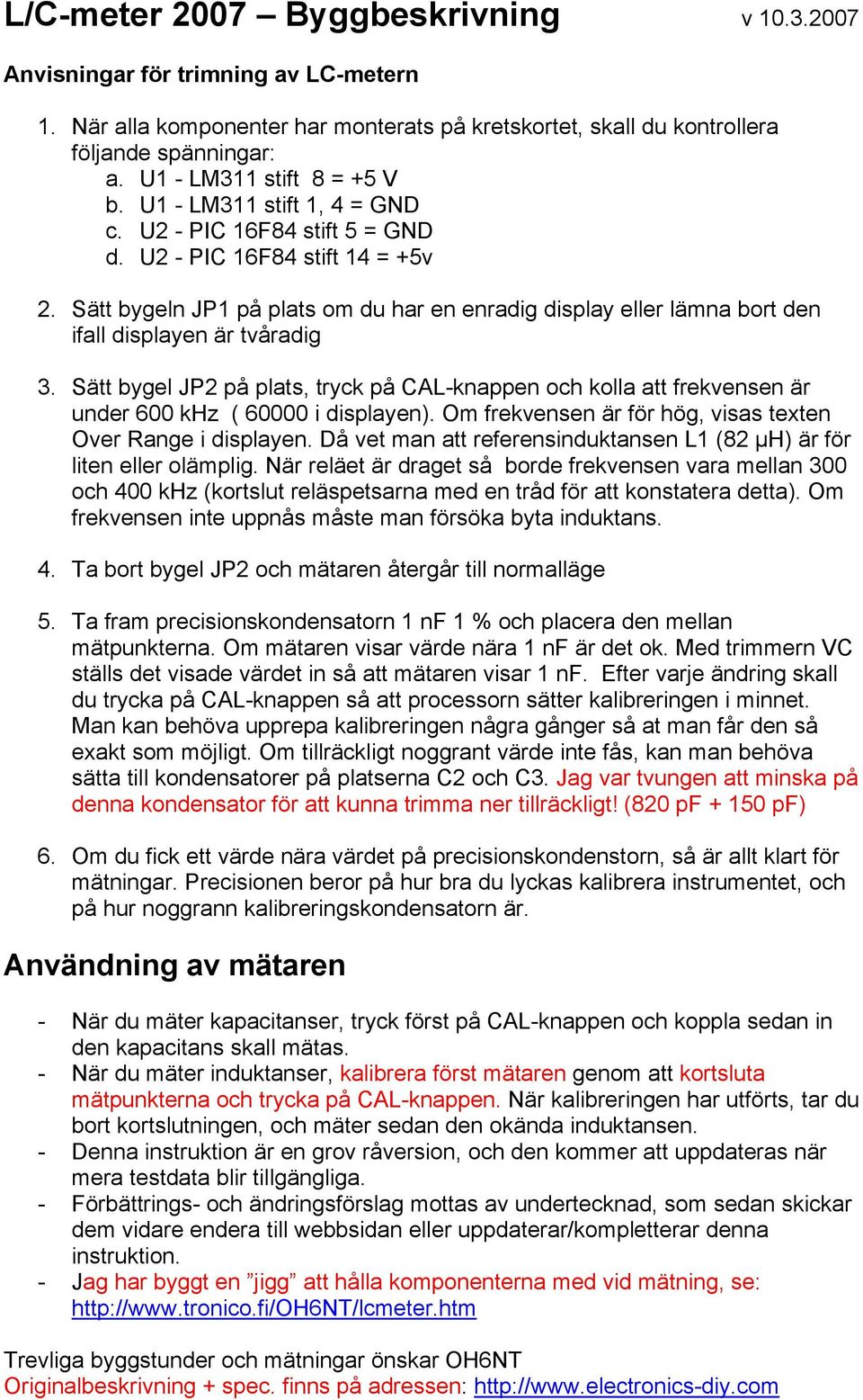 Sätt bygel JP2 på plats, tryck på CAL-knappen och kolla att frekvensen är under 600 khz ( 60000 i displayen). Om frekvensen är för hög, visas texten Over Range i displayen.