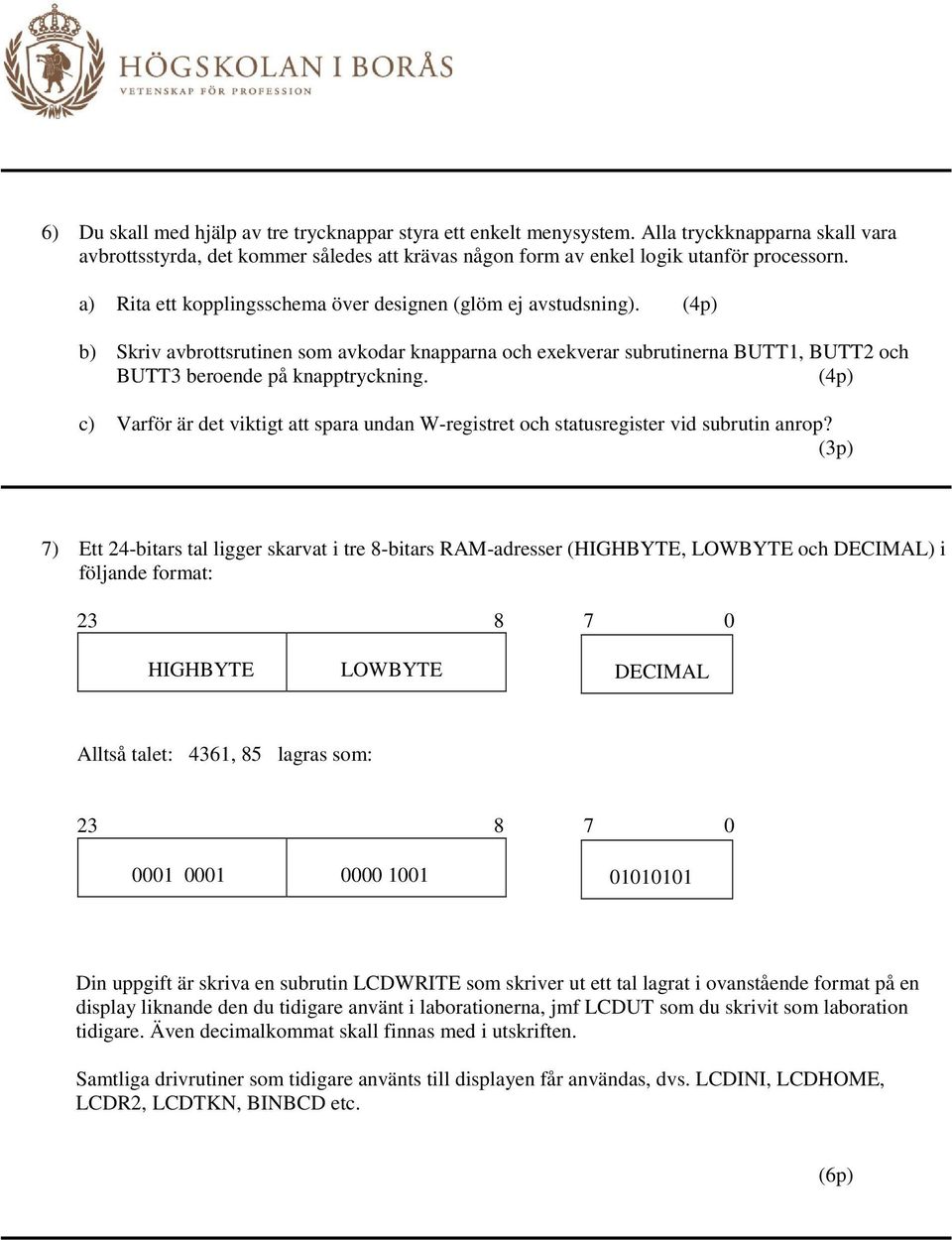 (4p) c) Varför är det viktigt att spara undan W-registret och statusregister vid subrutin anrop?