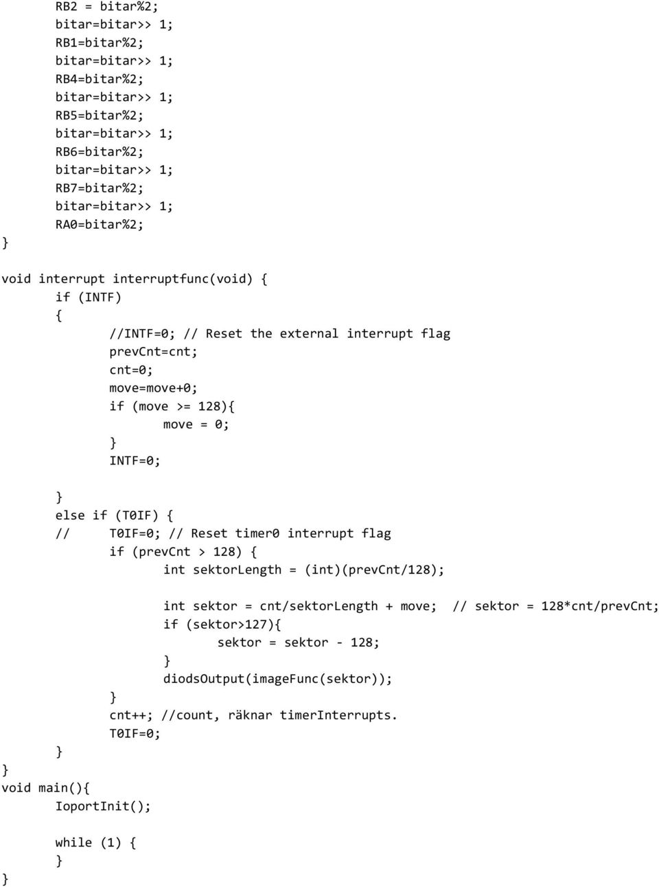 128){ move = 0; INTF=0; else if (T0IF) { // T0IF=0; // Reset timer0 interrupt flag if (prevcnt > 128) { int sektorlength = (int)(prevcnt/128); int sektor = cnt/sektorlength +