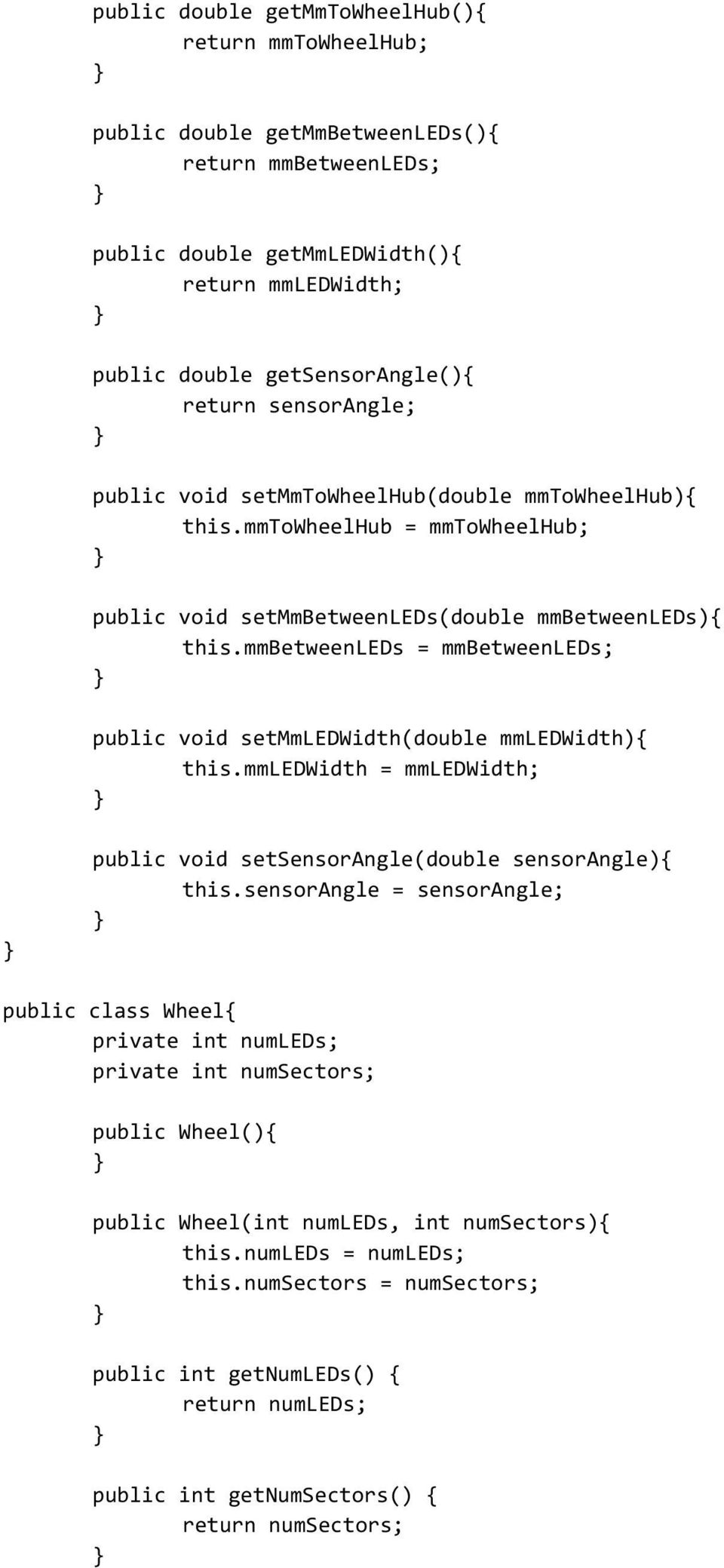 mmbetweenleds = mmbetweenleds; public void setmmledwidth(double mmledwidth){ this.mmledwidth = mmledwidth; public void setsensorangle(double sensorangle){ this.