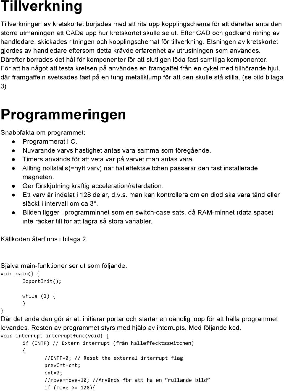 Etsningen av kretskortet gjordes av handledare eftersom detta krävde erfarenhet av utrustningen som användes.