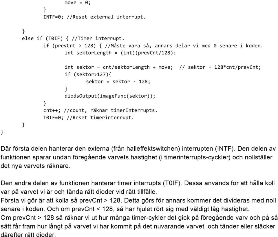 räknar timerinterrupts. T0IF=0; //Reset timerinterrupt. Där första delen hanterar den externa (från halleffektswitchen) interrupten (INTF).