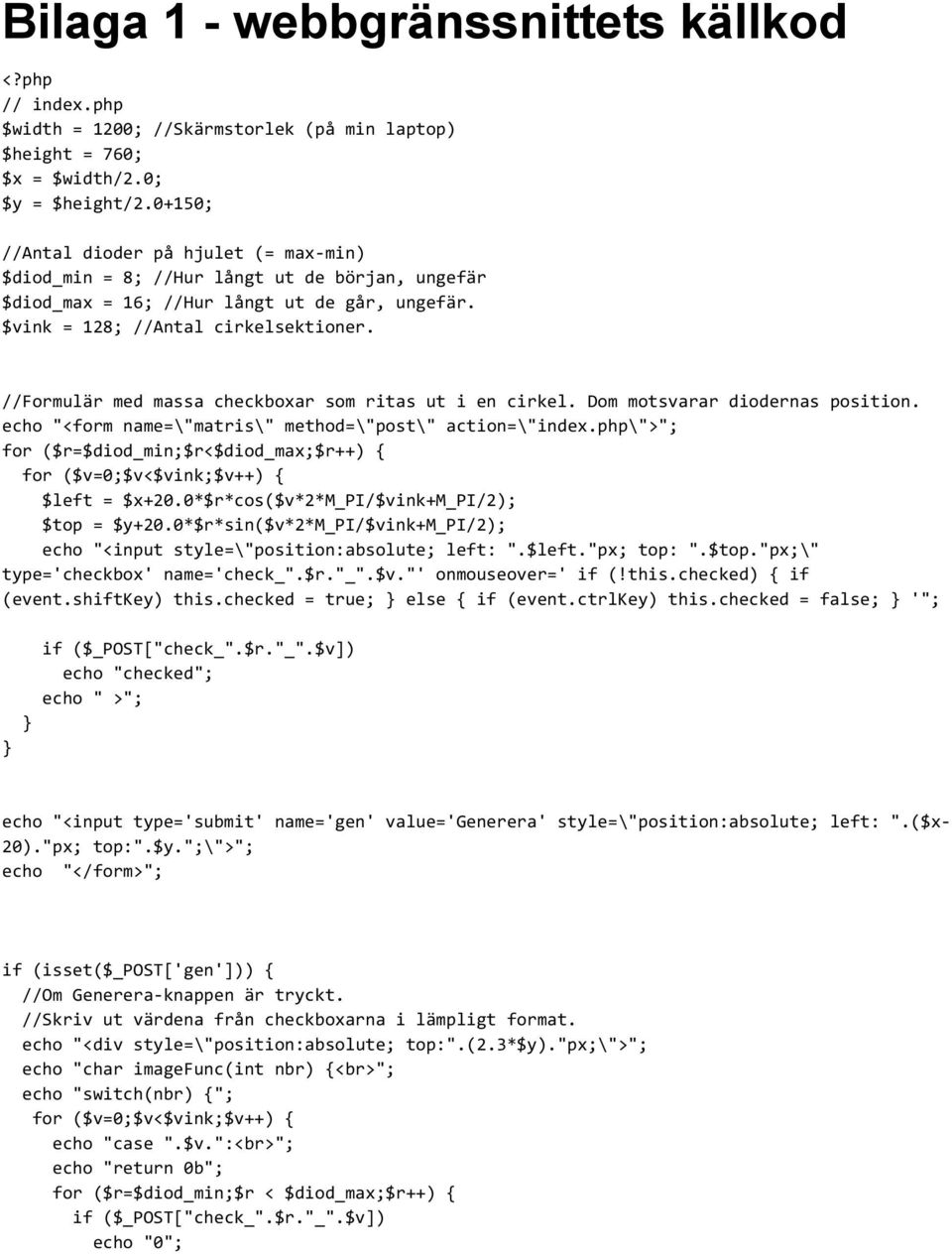 //Formulär med massa checkboxar som ritas ut i en cirkel. Dom motsvarar diodernas position. echo "<form name=\"matris\" method=\"post\" action=\"index.