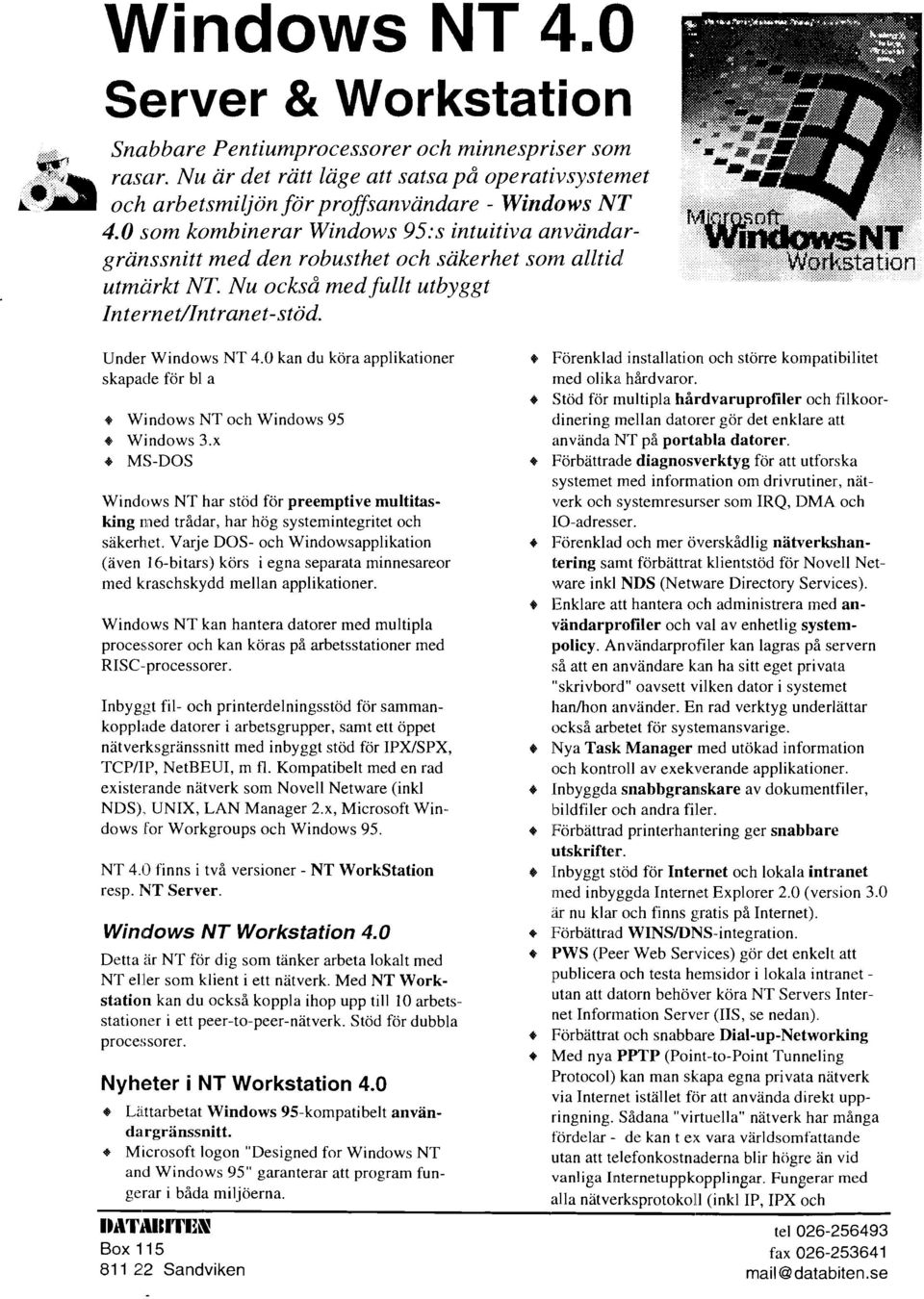 0 kan du köra applikationer skapade för bl a Windows NT och Windows 95 Windows 3.