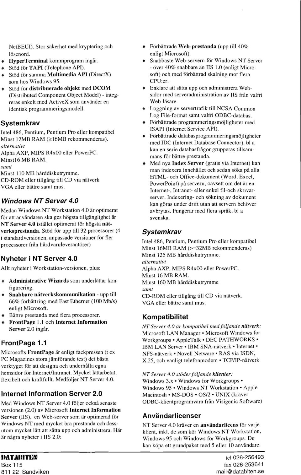 System krav Intel 486, Pentium, Pentiiim Pro eller kompatibel Minst 12MB RAM (216h4B rekommenderas). uiterrlutivt Alpha AXP, MIPS R4x00 eller PowerPC. Minst l6 MB RAM.