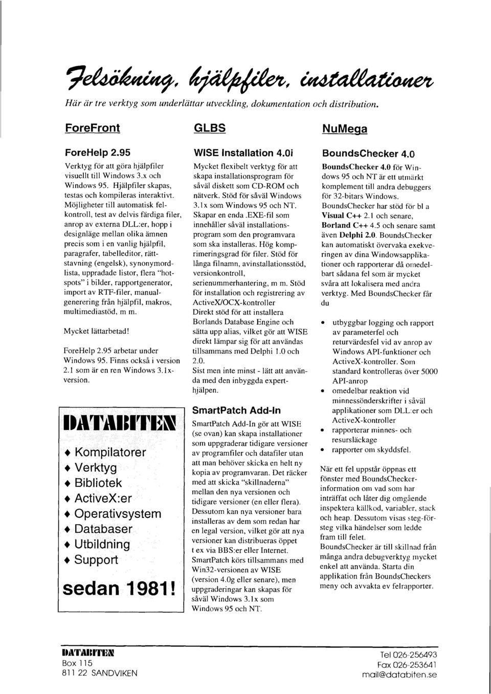 Möjligheter till automatisk felkontroll, test av delvis färdiga filer, anrop av externa DLL:er, hopp i designläge mellan olika ämnen precis som i en vanlig hjalpfil, paragrafer, tabelleditor,