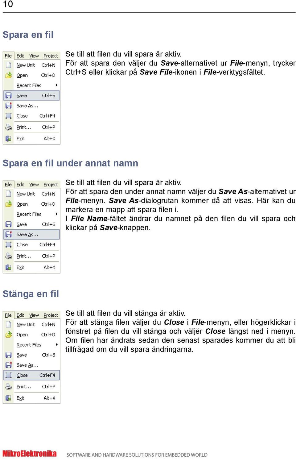 Här kan du markera en mapp att spara filen i. I File Name-fältet ändrar du namnet på den filen du vill spara och klickar på Save-knappen. Stänga en fil Se till att filen du vill stänga är aktiv.