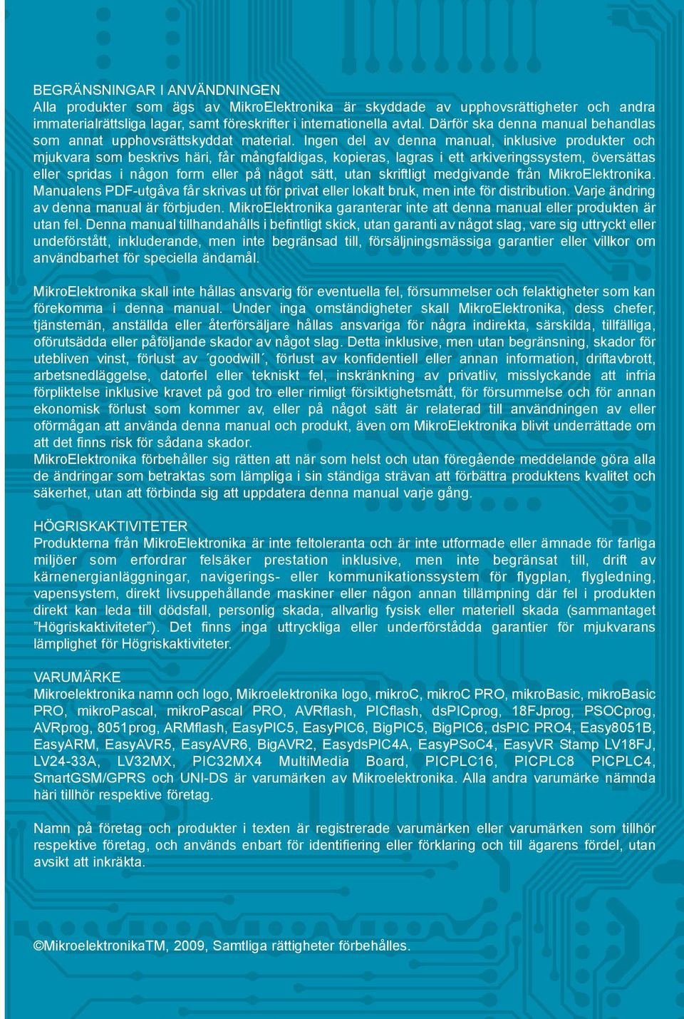 Ingen del av denna manual, inklusive produkter och mjukvara som beskrivs häri, får mångfaldigas, kopieras, lagras i ett arkiveringssystem, översättas eller spridas i någon form eller på något sätt,