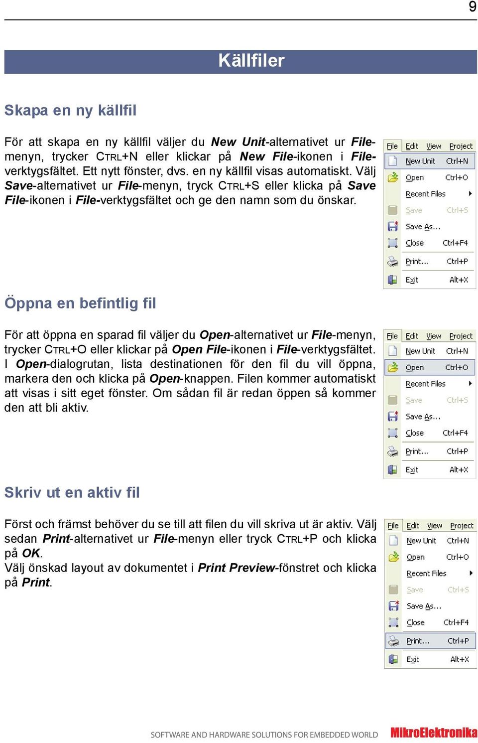 Öppna en befintlig fil För att öppna en sparad fil väljer du Open-alternativet ur File-menyn, trycker CTRL+O eller klickar på Open File-ikonen i File-verktygsfältet.