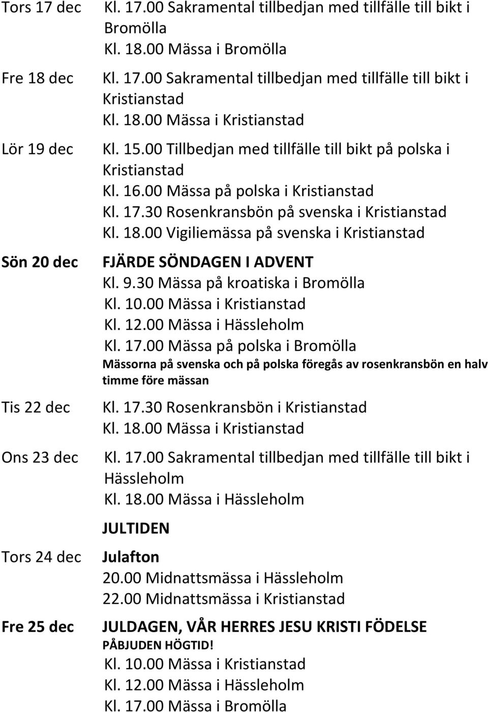 00 Vigiliemässa på svenska i FJÄRDE SÖNDAGEN I ADVENT Kl. 9.30 Mässa på kroatiska i Bromölla Kl. 17.