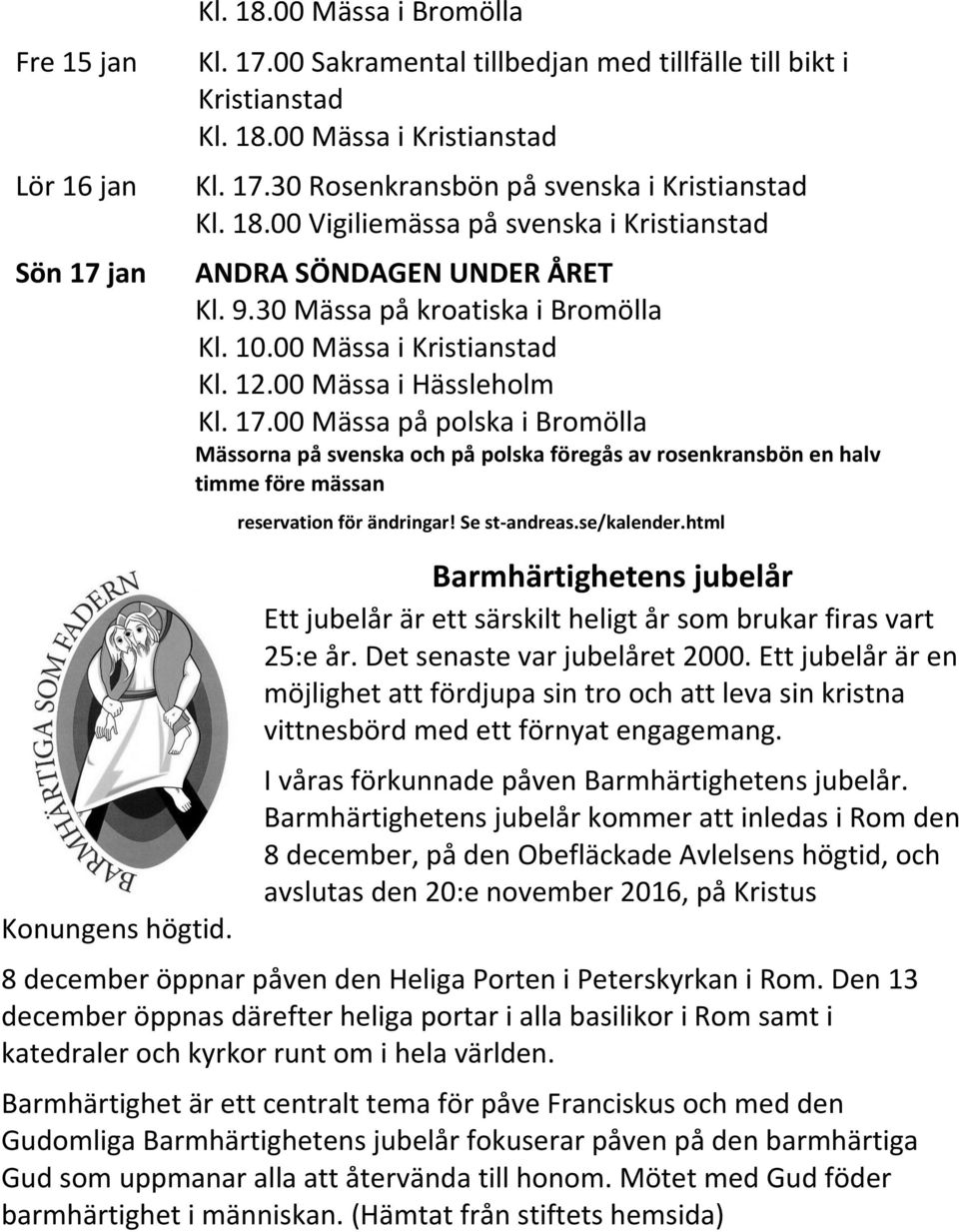 se/kalender.html Konungens högtid. Barmhärtighetens jubelår Ett jubelår är ett särskilt heligt år som brukar firas vart 25:e år. Det senaste var jubelåret 2000.