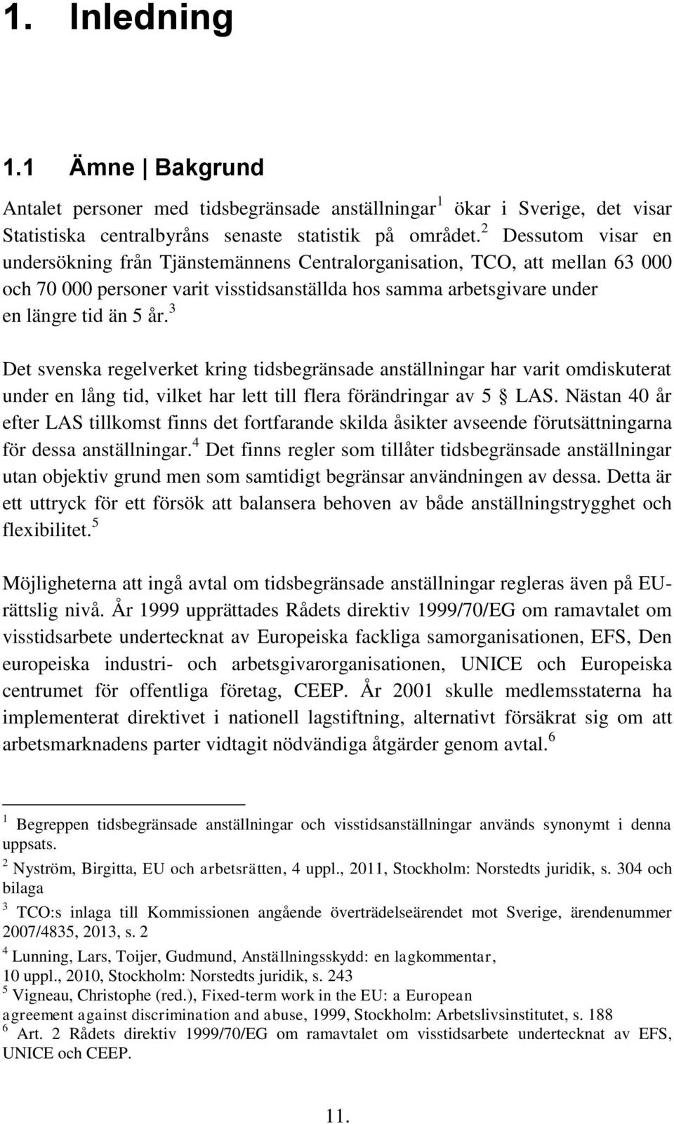 3 Det svenska regelverket kring tidsbegränsade anställningar har varit omdiskuterat under en lång tid, vilket har lett till flera förändringar av 5 LAS.