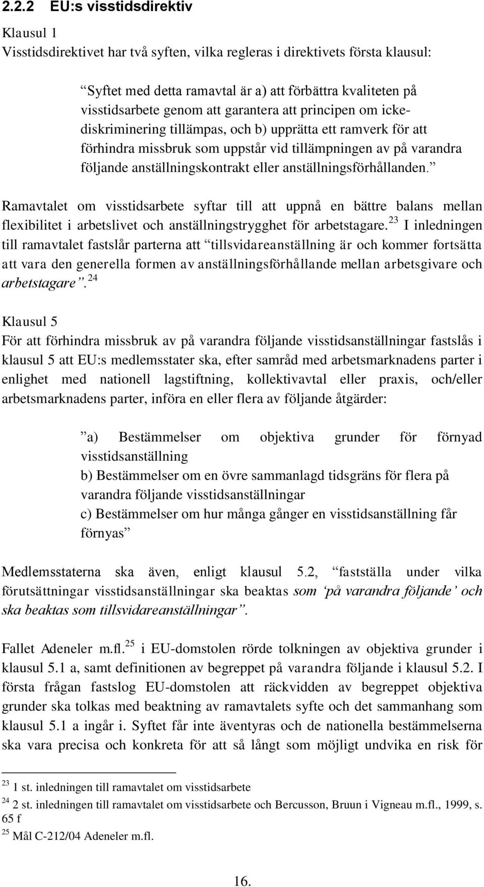 anställningsförhållanden. Ramavtalet om visstidsarbete syftar till att uppnå en bättre balans mellan flexibilitet i arbetslivet och anställningstrygghet för arbetstagare.