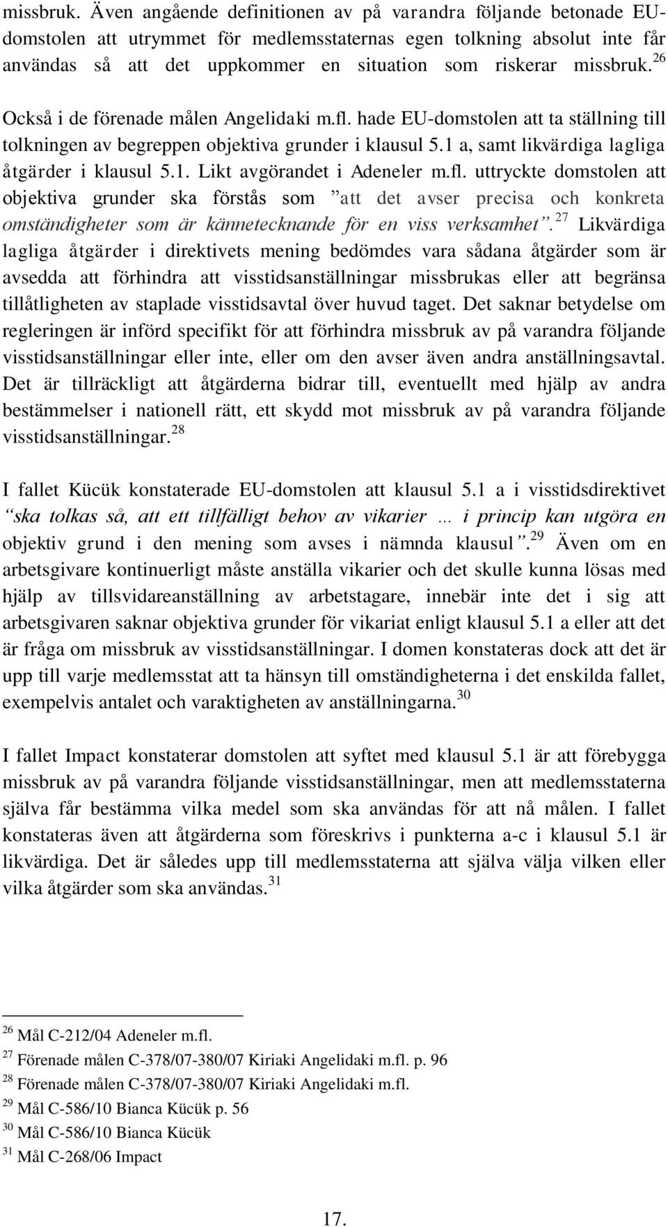 Också i de förenade målen Angelidaki m.fl. hade EU-domstolen att ta ställning till tolkningen av begreppen objektiva grunder i klausul 5.1 a, samt likvärdiga lagliga åtgärder i klausul 5.1. Likt avgörandet i Adeneler m.