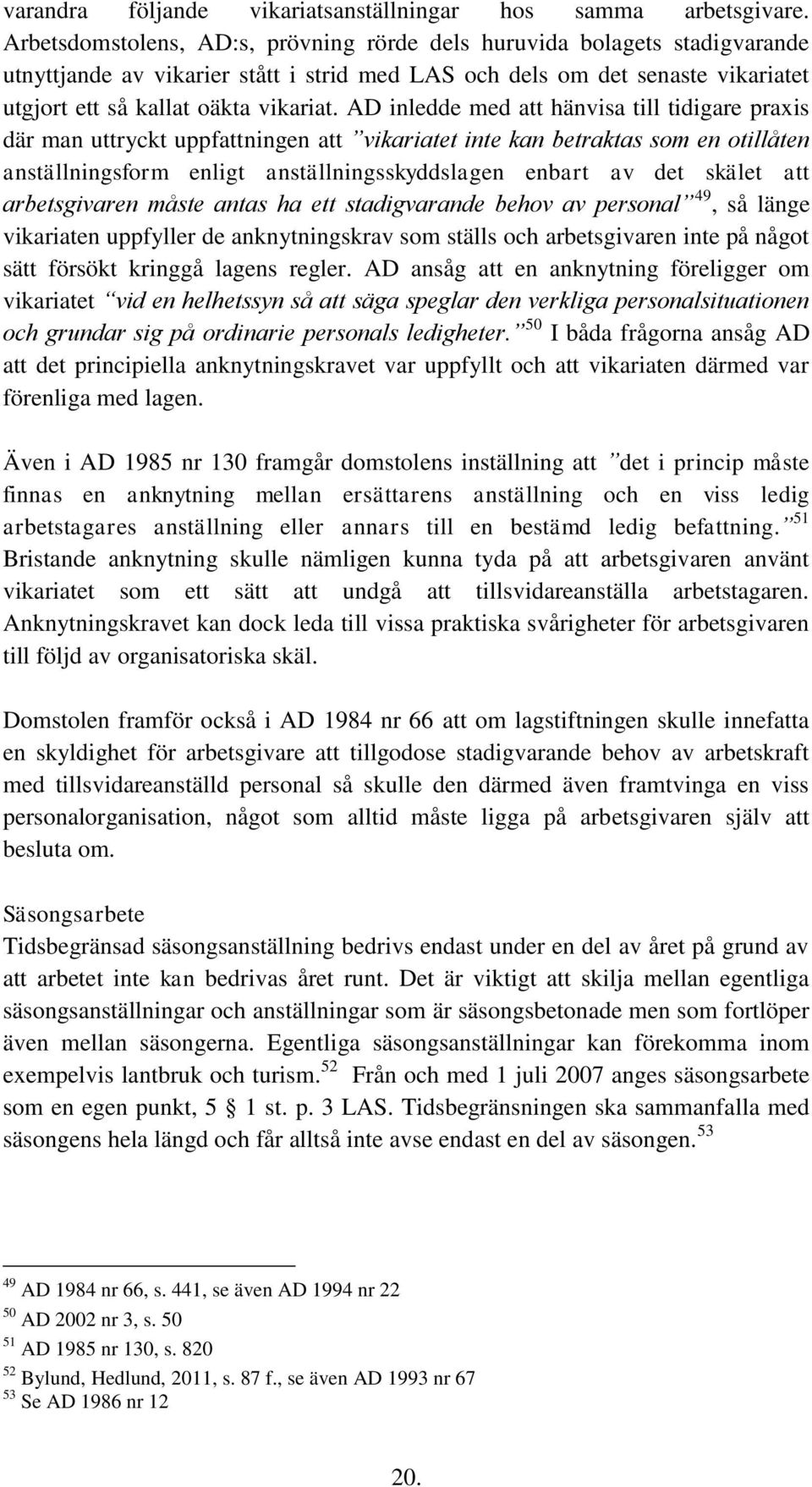 AD inledde med att hänvisa till tidigare praxis där man uttryckt uppfattningen att vikariatet inte kan betraktas som en otillåten anställningsform enligt anställningsskyddslagen enbart av det skälet