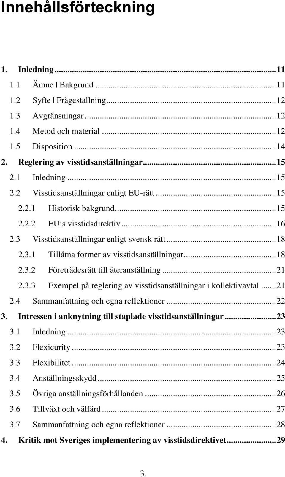 3 Visstidsanställningar enligt svensk rätt... 18 2.3.1 Tillåtna former av visstidsanställningar... 18 2.3.2 Företrädesrätt till återanställning... 21 2.3.3 Exempel på reglering av visstidsanställningar i kollektivavtal.