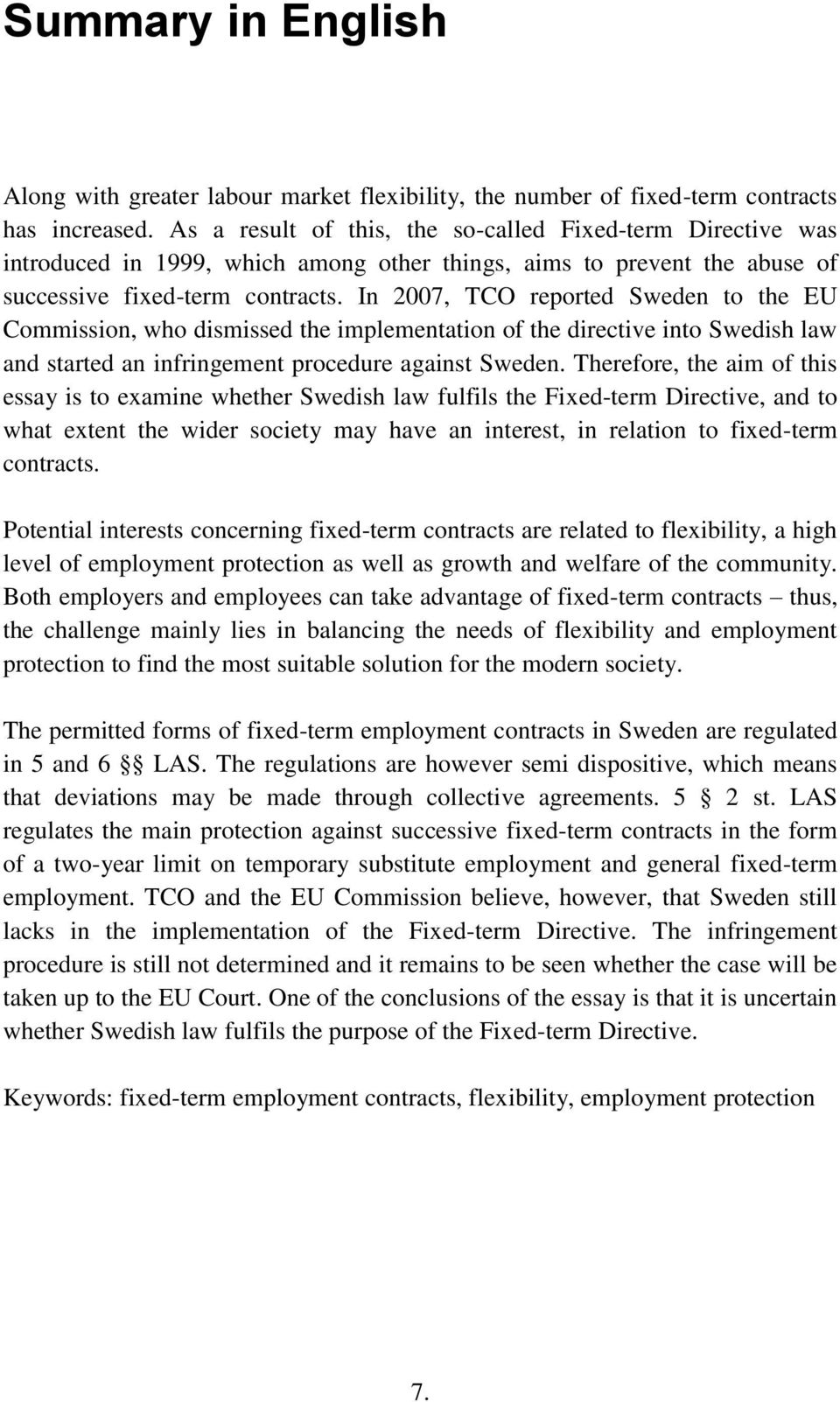 In 2007, TCO reported Sweden to the EU Commission, who dismissed the implementation of the directive into Swedish law and started an infringement procedure against Sweden.