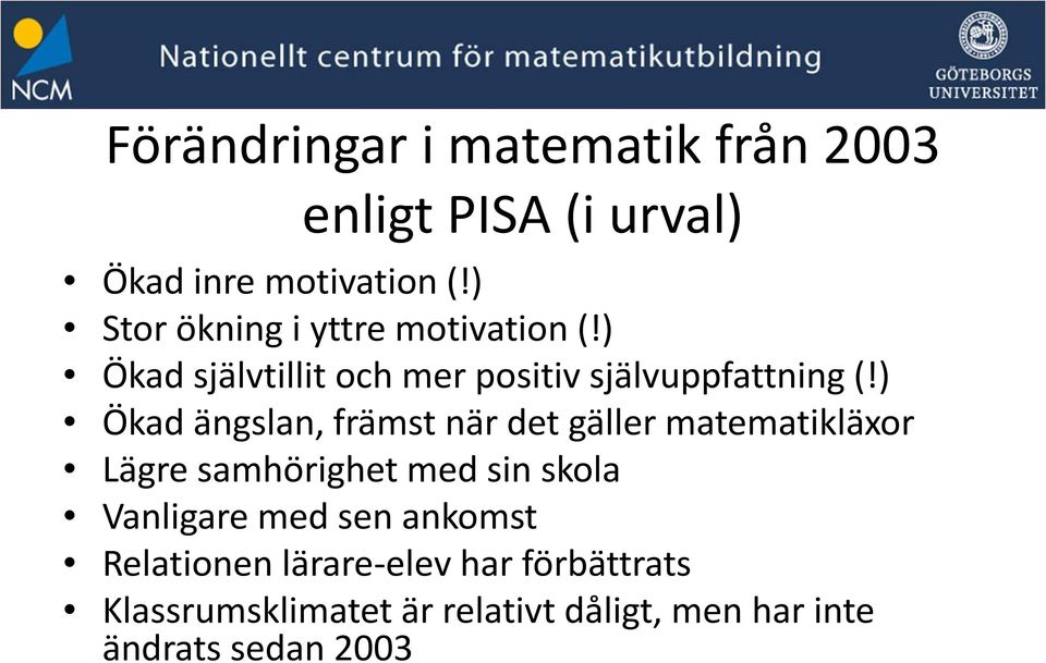 ) Ökad ängslan, främst när det gäller matematikläxor Lägre samhörighet med sin skola Vanligare