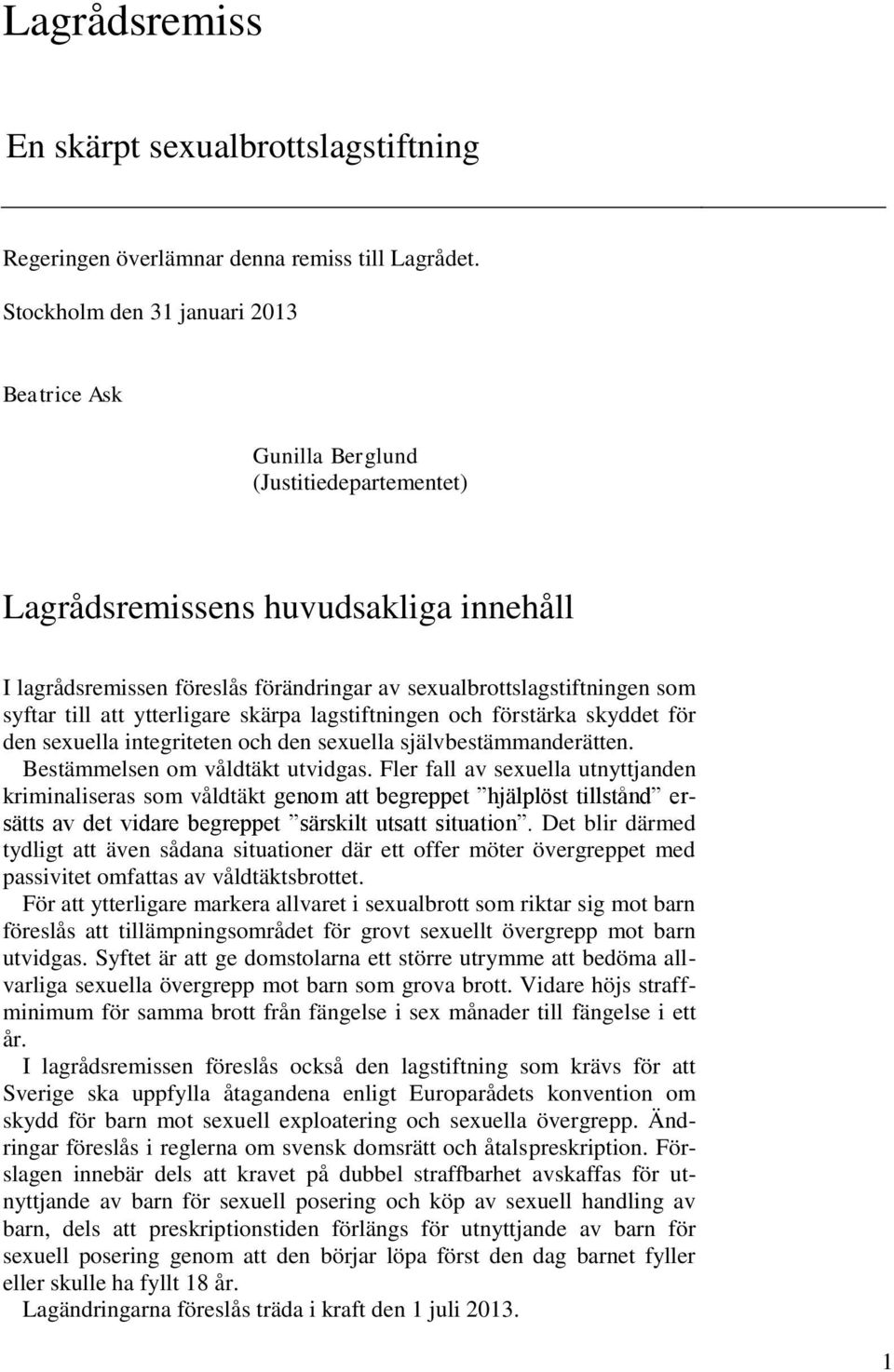 syftar till att ytterligare skärpa lagstiftningen och förstärka skyddet för den sexuella integriteten och den sexuella självbestämmanderätten. Bestämmelsen om våldtäkt utvidgas.