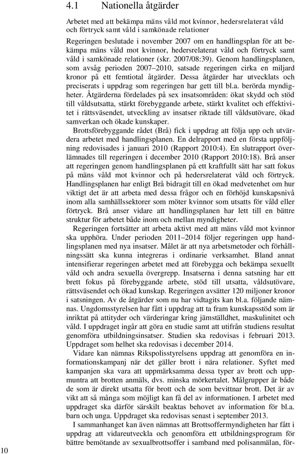 Genom handlingsplanen, som avsåg perioden 2007 2010, satsade regeringen cirka en miljard kronor på ett femtiotal åtgärder.