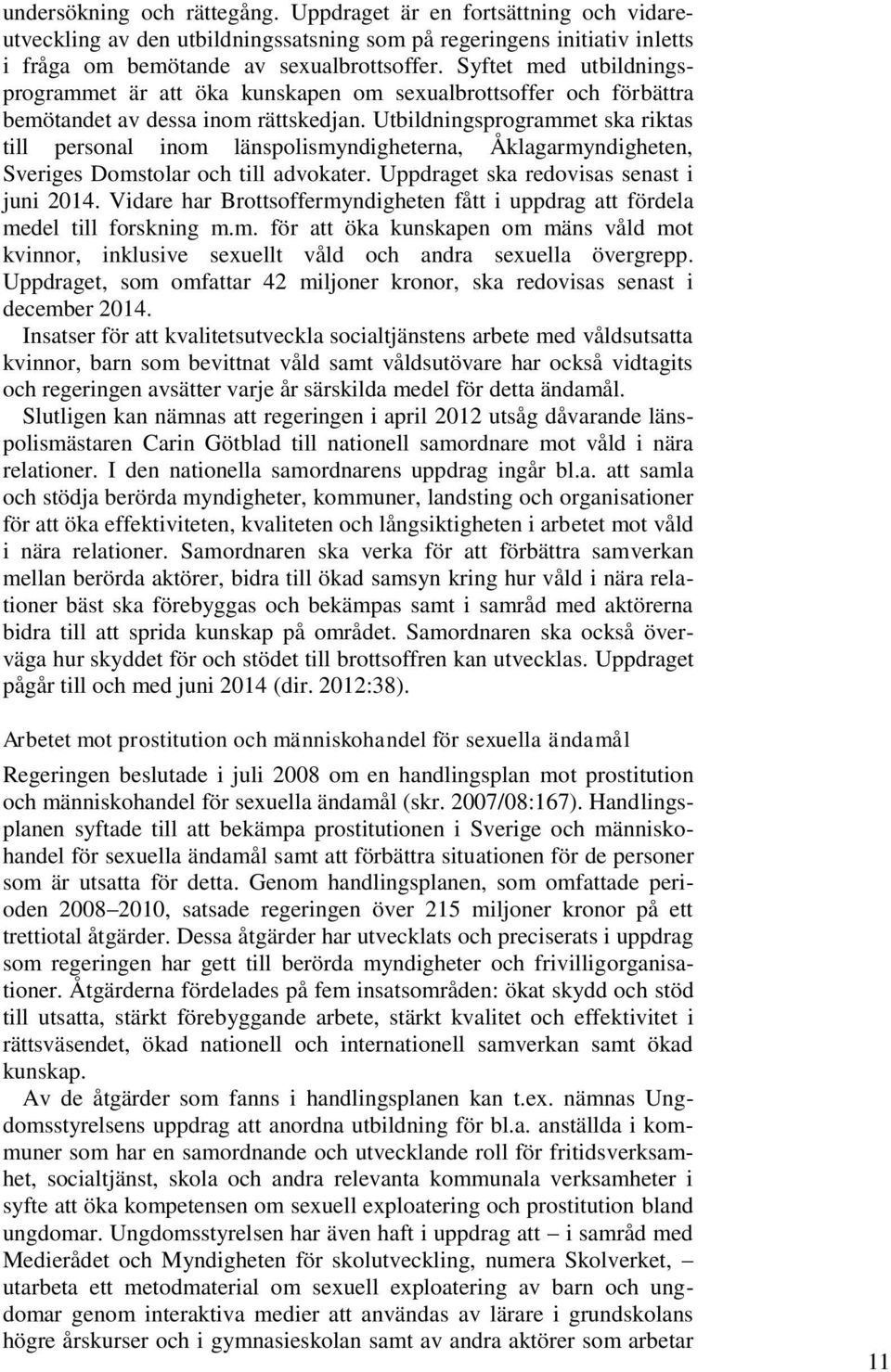 Utbildningsprogrammet ska riktas till personal inom länspolismyndigheterna, Åklagarmyndigheten, Sveriges Domstolar och till advokater. Uppdraget ska redovisas senast i juni 2014.