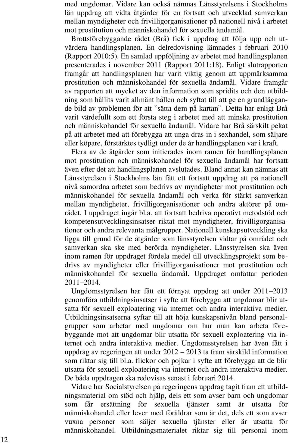 mot prostitution och människohandel för sexuella ändamål. Brottsförebyggande rådet (Brå) fick i uppdrag att följa upp och utvärdera handlingsplanen.