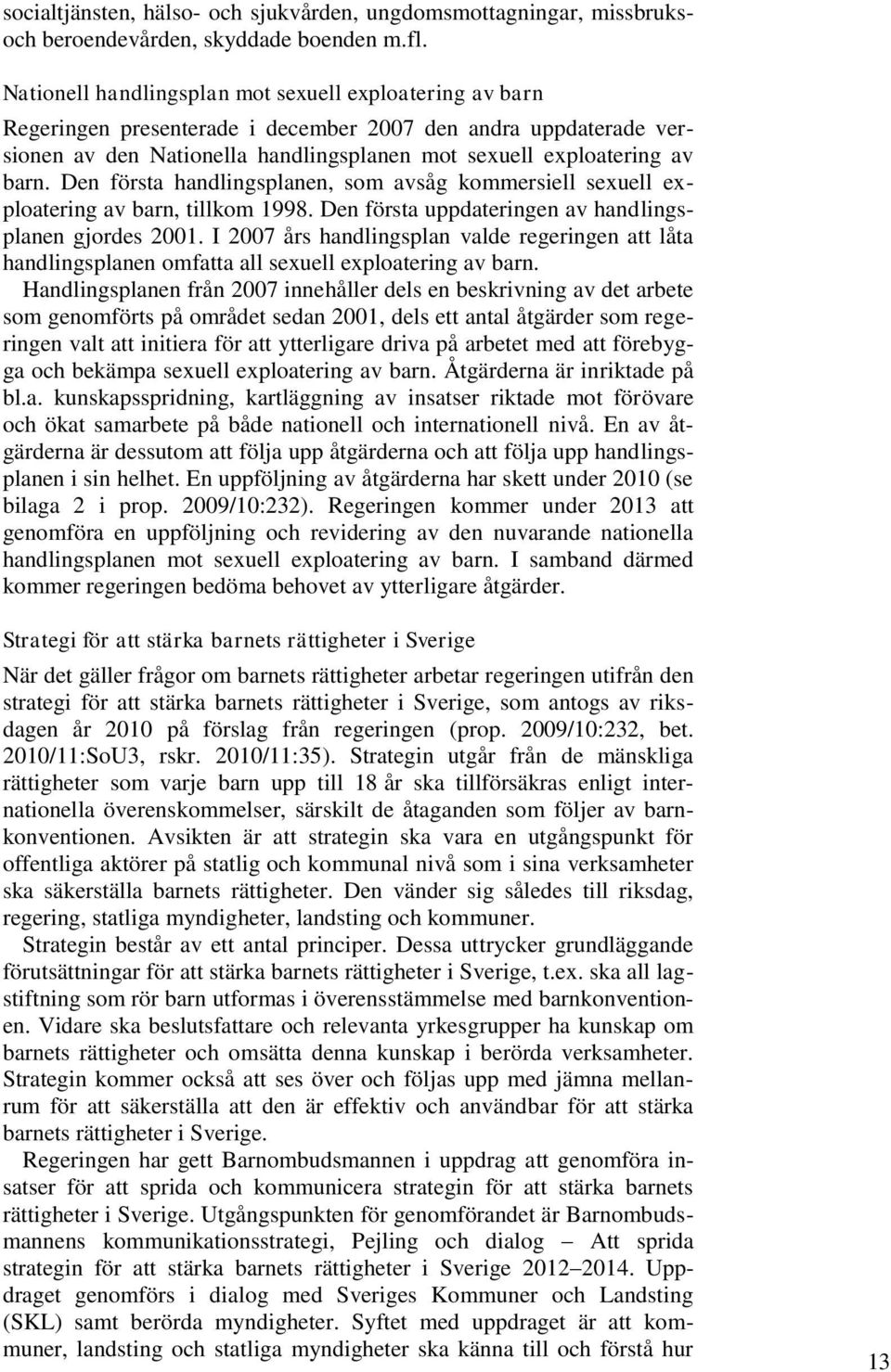 Den första handlingsplanen, som avsåg kommersiell sexuell exploatering av barn, tillkom 1998. Den första uppdateringen av handlingsplanen gjordes 2001.