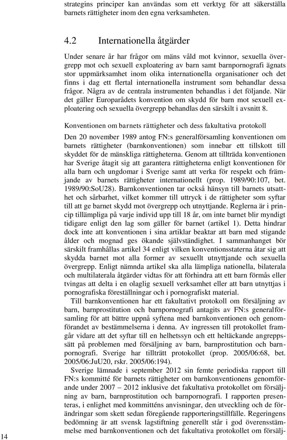 internationella organisationer och det finns i dag ett flertal internationella instrument som behandlar dessa frågor. Några av de centrala instrumenten behandlas i det följande.