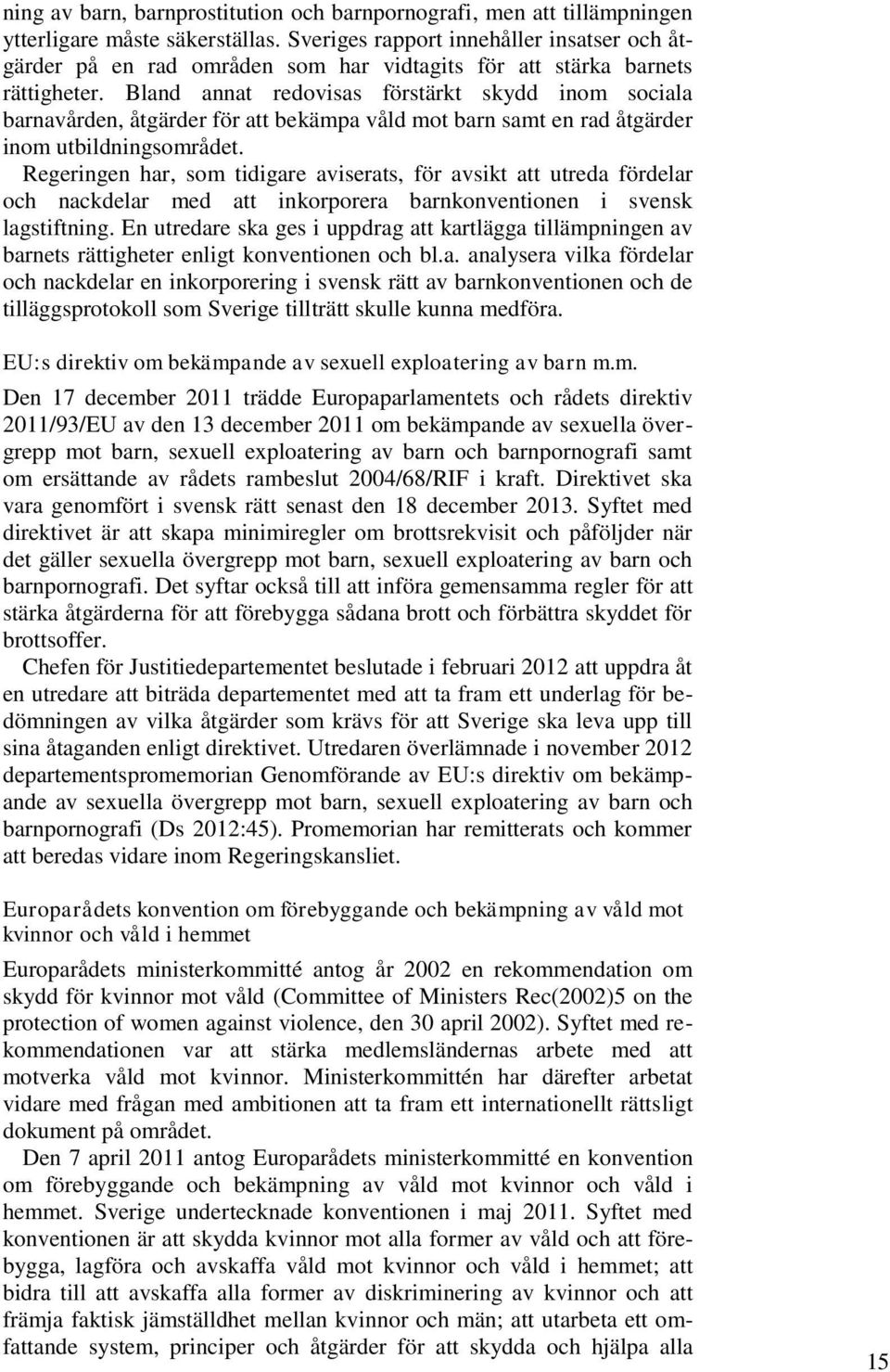 Bland annat redovisas förstärkt skydd inom sociala barnavården, åtgärder för att bekämpa våld mot barn samt en rad åtgärder inom utbildningsområdet.