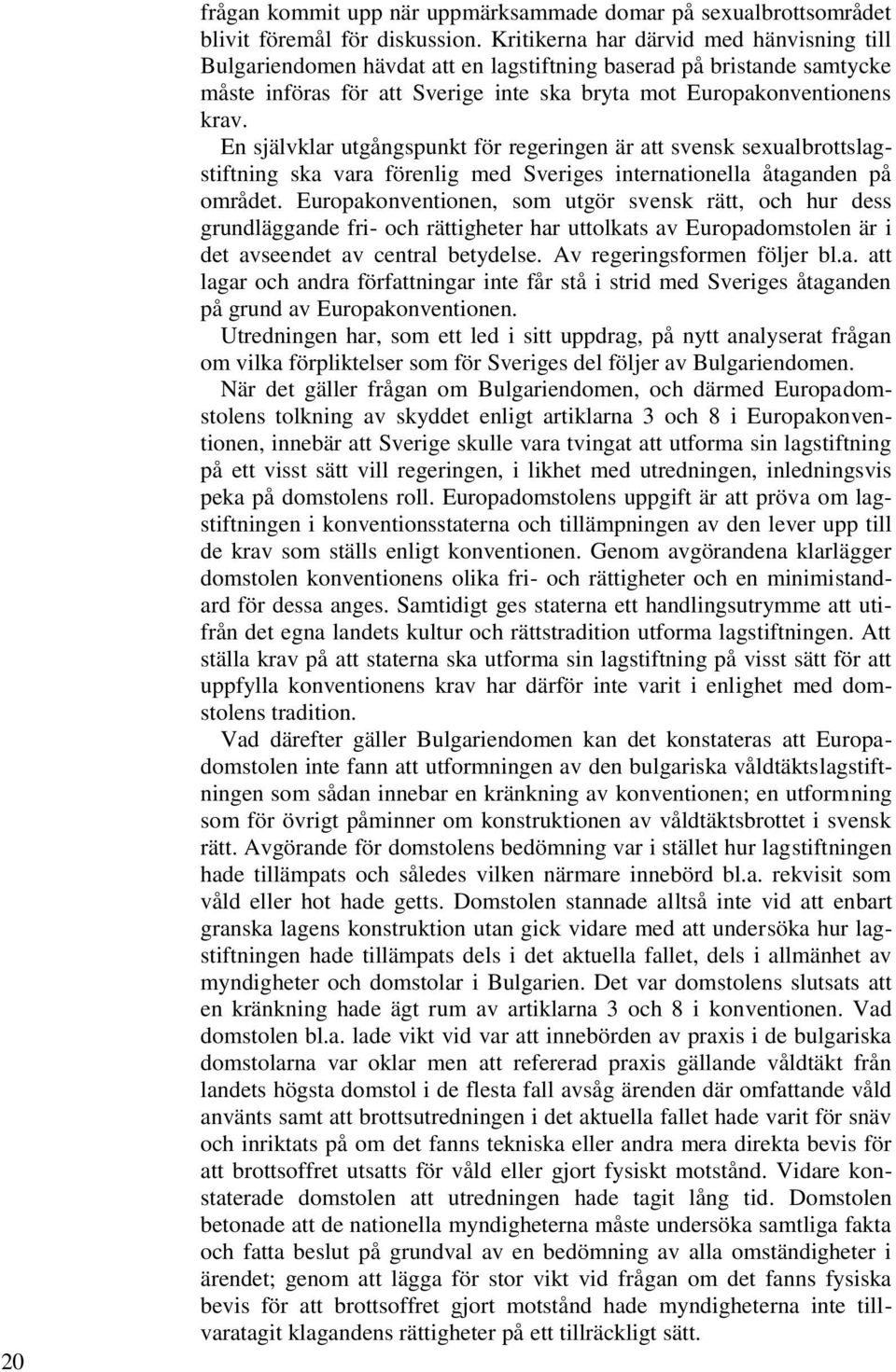 En självklar utgångspunkt för regeringen är att svensk sexualbrottslagstiftning ska vara förenlig med Sveriges internationella åtaganden på området.