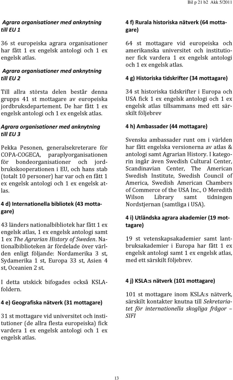 De har fått 1 ex engelsk antologi och 1 ex engelsk atlas.