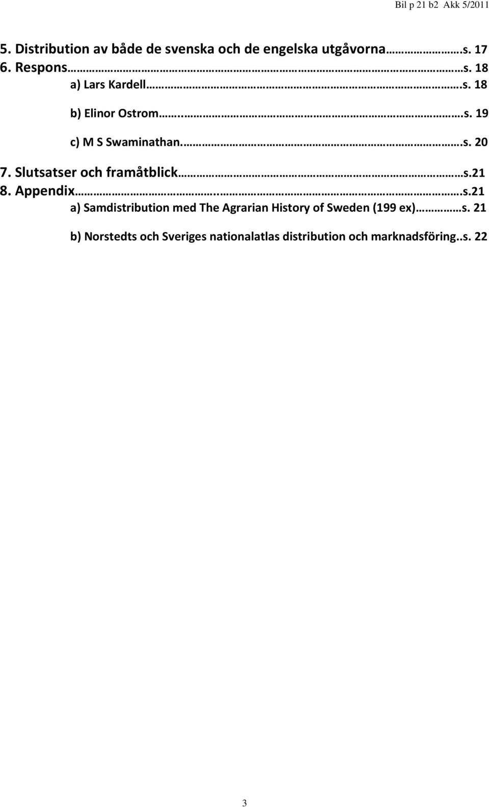 Slutsatser och framåtblick s.21 8. Appendix...s.21 a) Samdistribution med The Agrarian History of Sweden (199 ex) s.