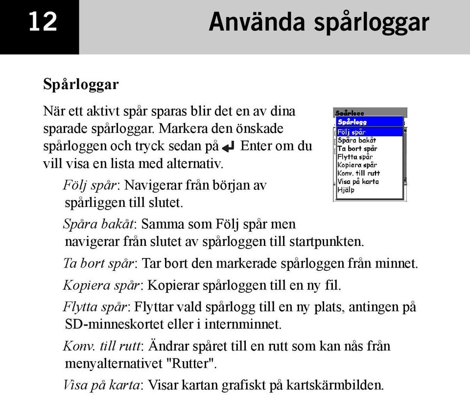 Spåra bakåt: Samma som Följ spår men navigerar från slutet av spårloggen till startpunkten. Ta bort spår: Tar bort den markerade spårloggen från minnet.