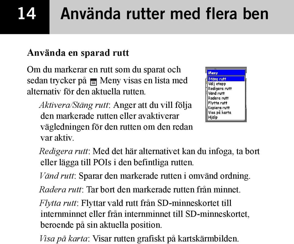 Redigera rutt: Med det här alternativet kan du infoga, ta bort eller lägga till POIs i den befintliga rutten. Vänd rutt: Sparar den markerade rutten i omvänd ordning.