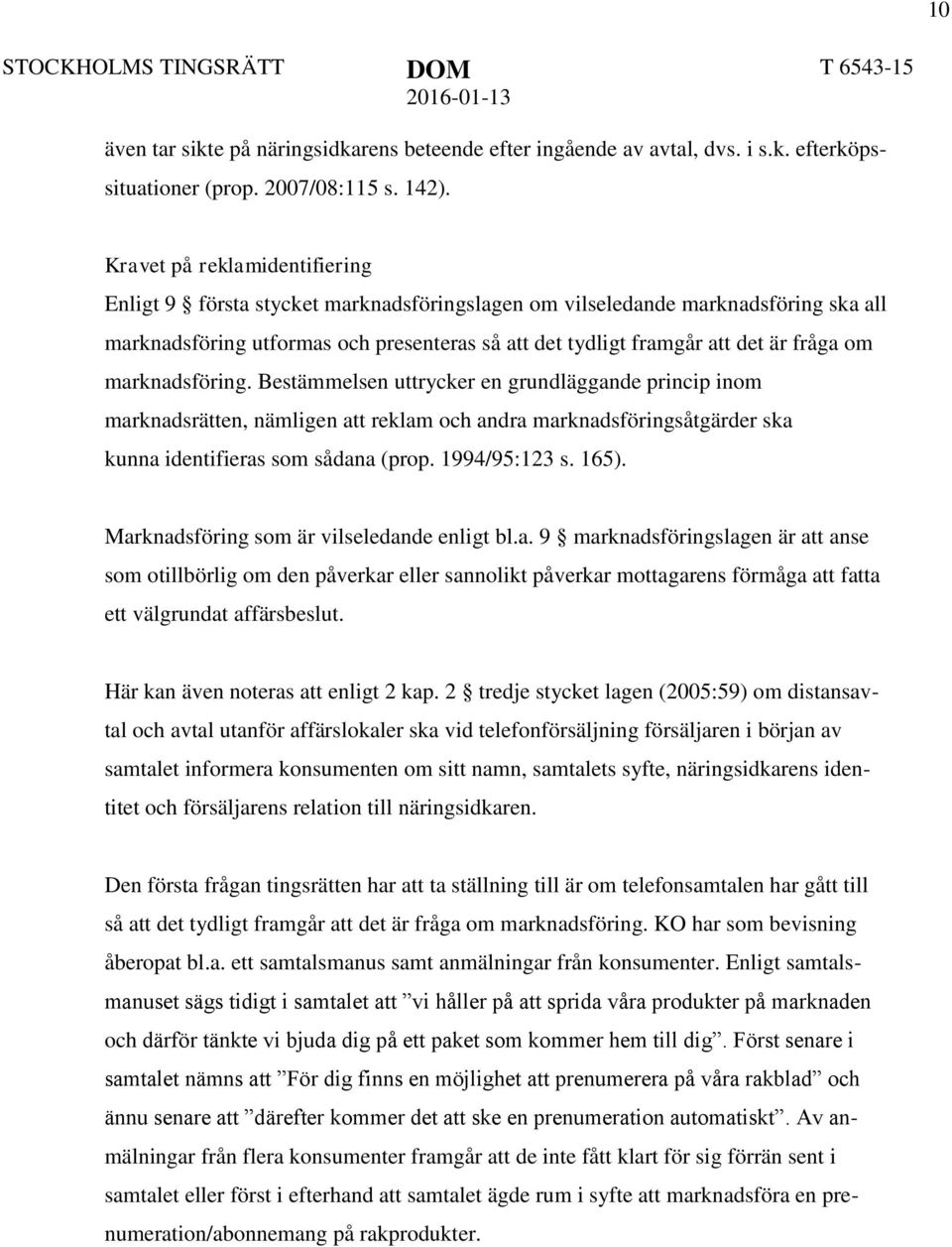 om marknadsföring. Bestämmelsen uttrycker en grundläggande princip inom marknadsrätten, nämligen att reklam och andra marknadsföringsåtgärder ska kunna identifieras som sådana (prop. 1994/95:123 s.