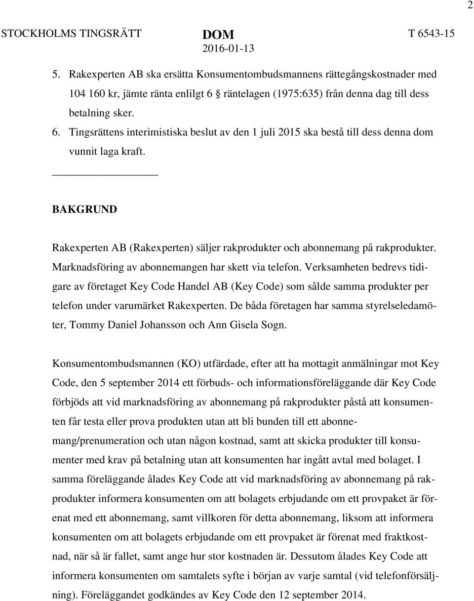 BAKGRUND Rakexperten AB (Rakexperten) säljer rakprodukter och abonnemang på rakprodukter. Marknadsföring av abonnemangen har skett via telefon.