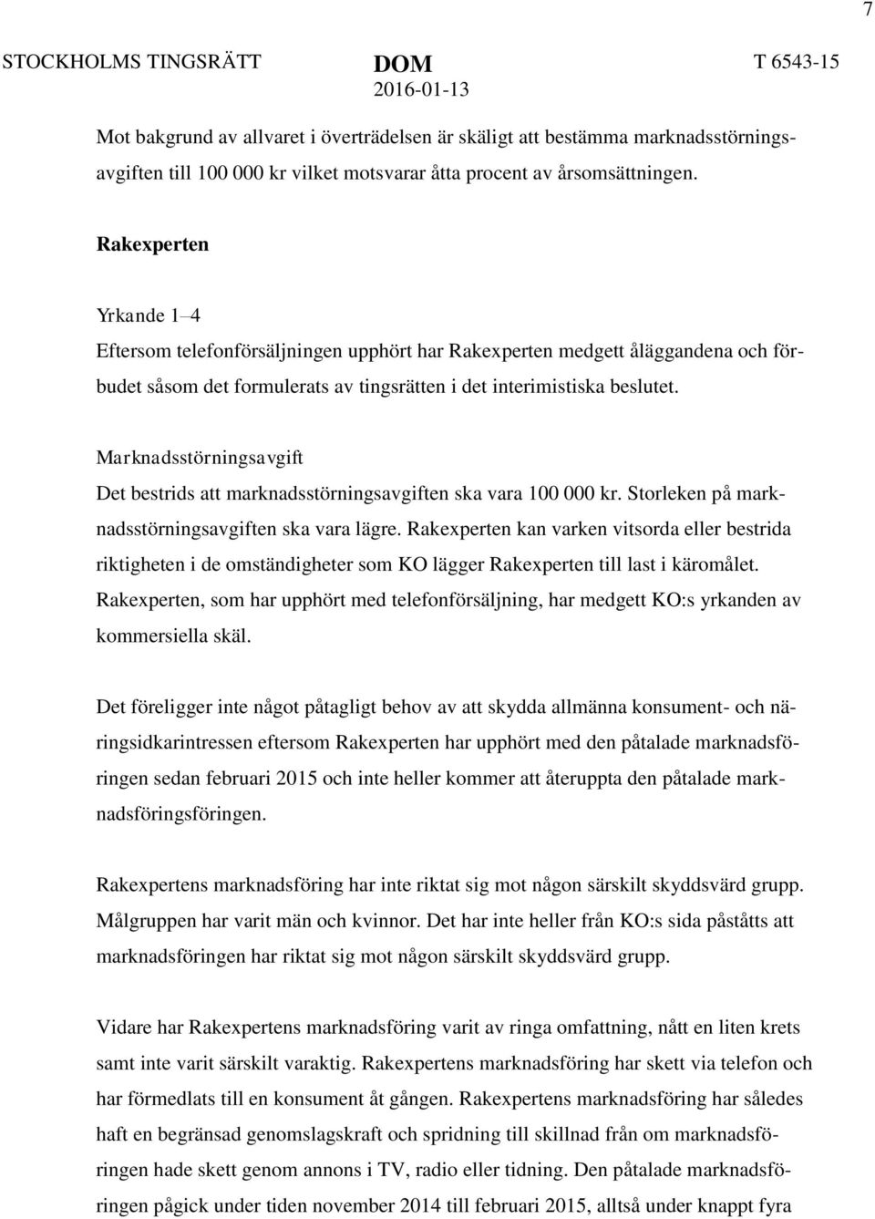 Marknadsstörningsavgift Det bestrids att marknadsstörningsavgiften ska vara 100 000 kr. Storleken på marknadsstörningsavgiften ska vara lägre.