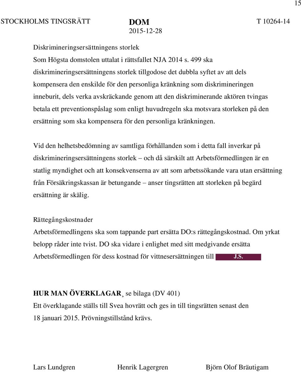 genom att den diskriminerande aktören tvingas betala ett preventionspåslag som enligt huvudregeln ska motsvara storleken på den ersättning som ska kompensera för den personliga kränkningen.