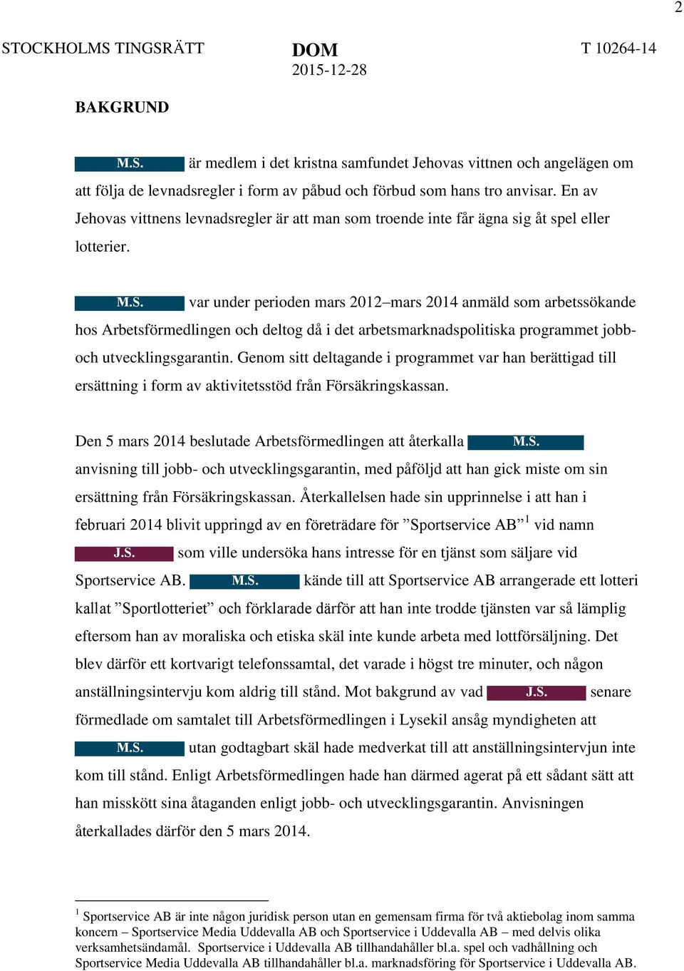 var under perioden mars 2012 mars 2014 anmäld som arbetssökande hos Arbetsförmedlingen och deltog då i det arbetsmarknadspolitiska programmet jobboch utvecklingsgarantin.