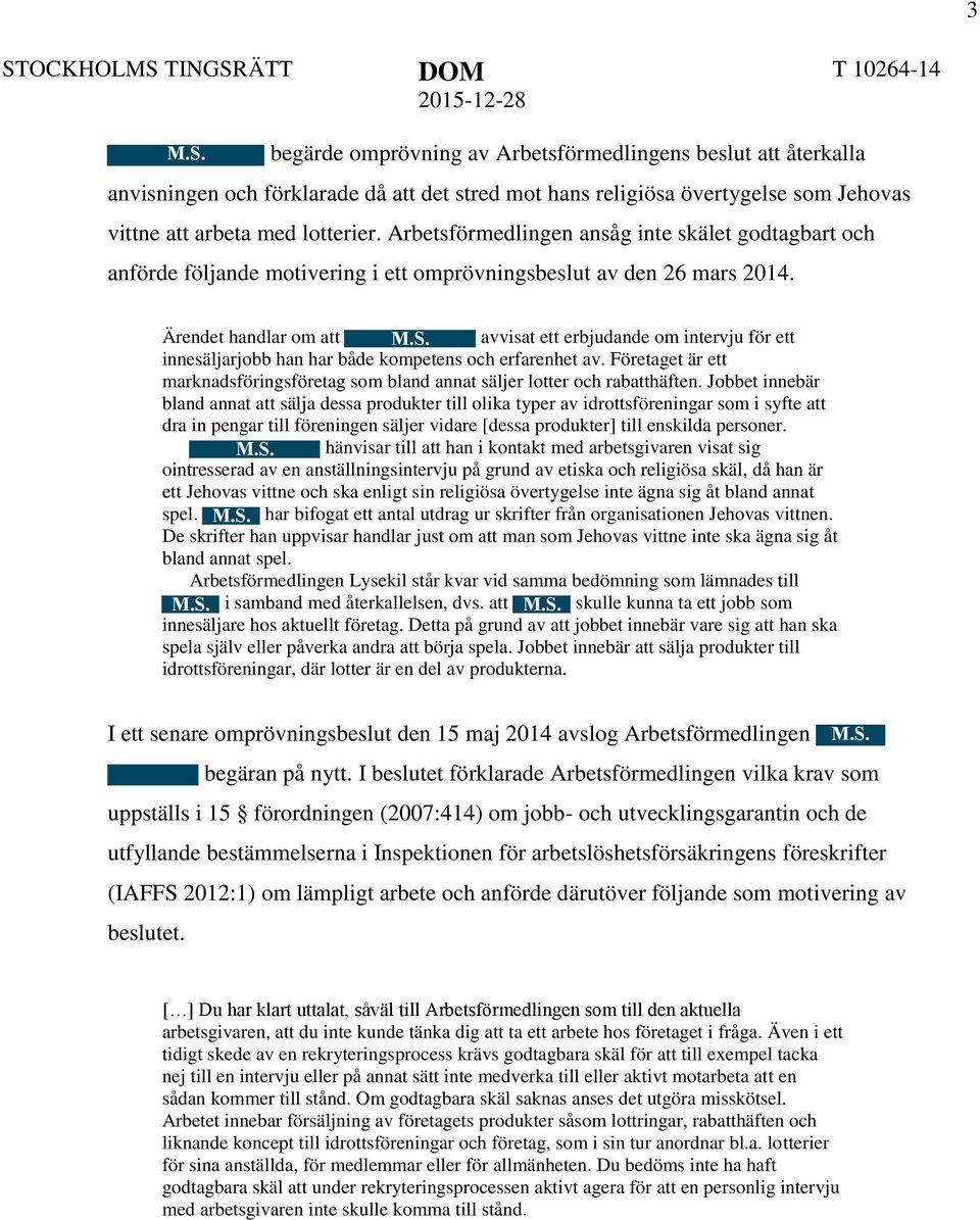 avvisat ett erbjudande om intervju för ett innesäljarjobb han har både kompetens och erfarenhet av. Företaget är ett marknadsföringsföretag som bland annat säljer lotter och rabatthäften.