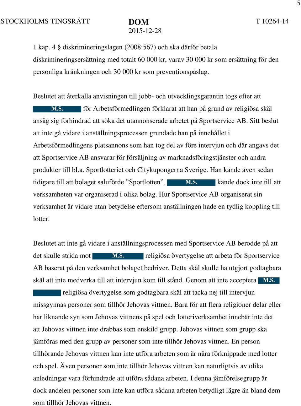 preventionspåslag. Beslutet att återkalla anvisningen till jobb- och utvecklingsgarantin togs efter att M.S.