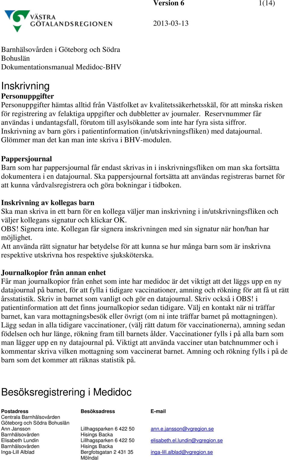 Inskrivning av barn görs i patientinformation (in/utskrivningsfliken) med datajournal. Glömmer man det kan man inte skriva i BHV-modulen.