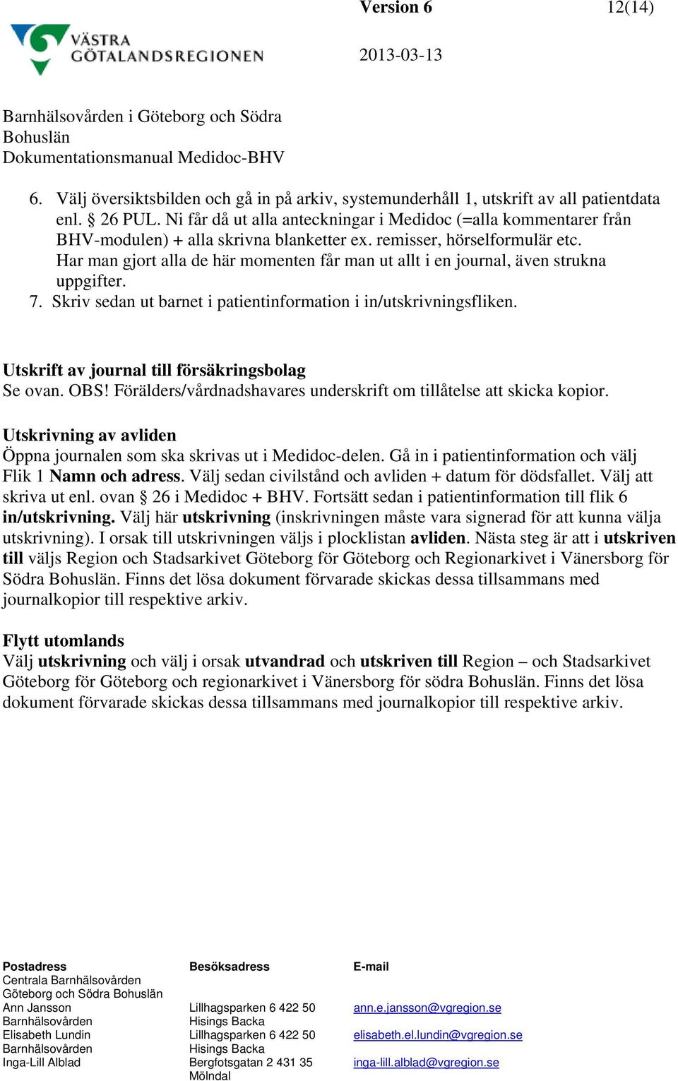 Har man gjort alla de här momenten får man ut allt i en journal, även strukna uppgifter. 7. Skriv sedan ut barnet i patientinformation i in/utskrivningsfliken.